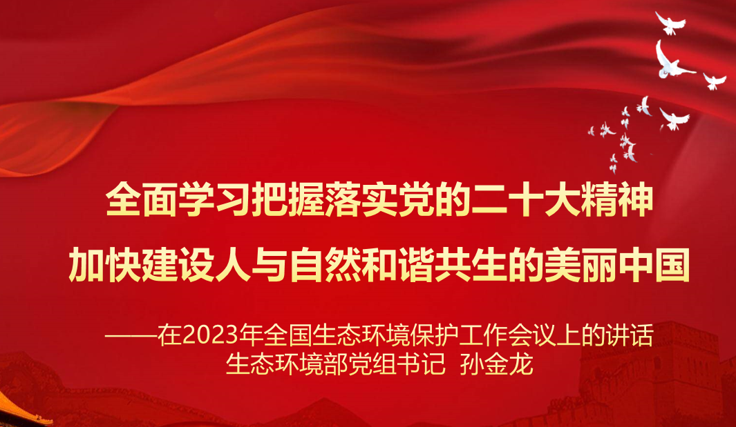 行业资讯 | 学习 生态环境部党组 孙金龙书记在2023年全国生态环境保护工作会议上的讲话